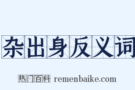 杂出身反义词是什么意思的图片